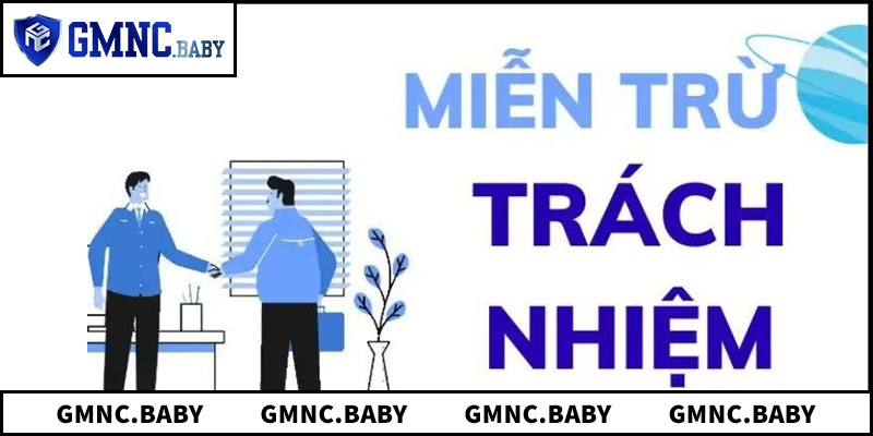 Quy định miễn trừ trách nhiệm bảo vệ quyền lợi tại hệ thống GMNC